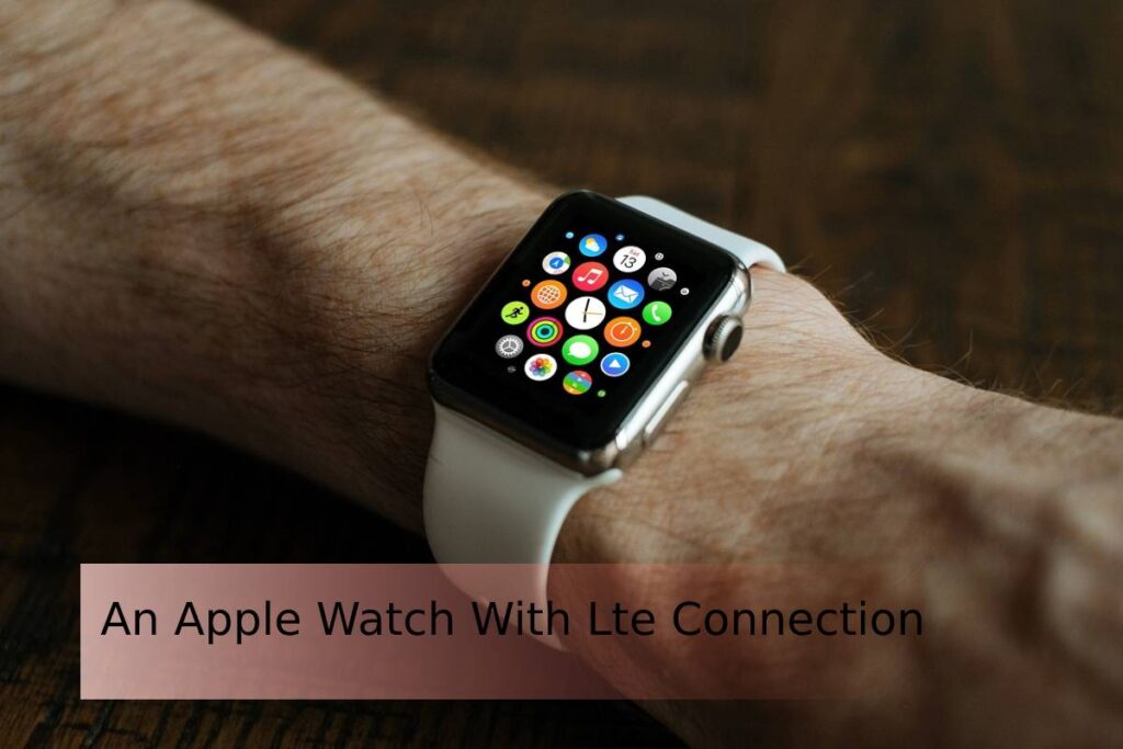 An Apple Watch With Lte Connection