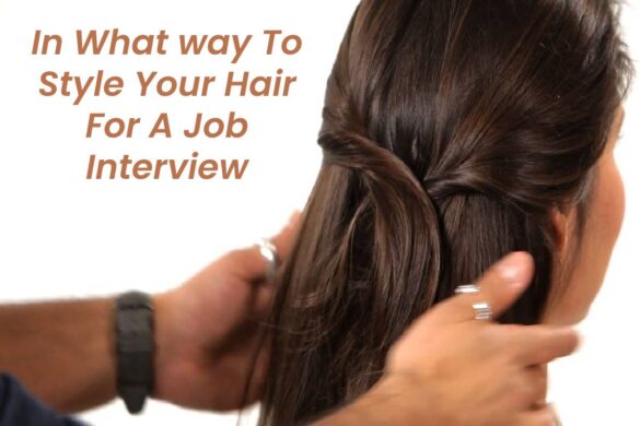 In What way To Style Your Hair For A Job Interview
