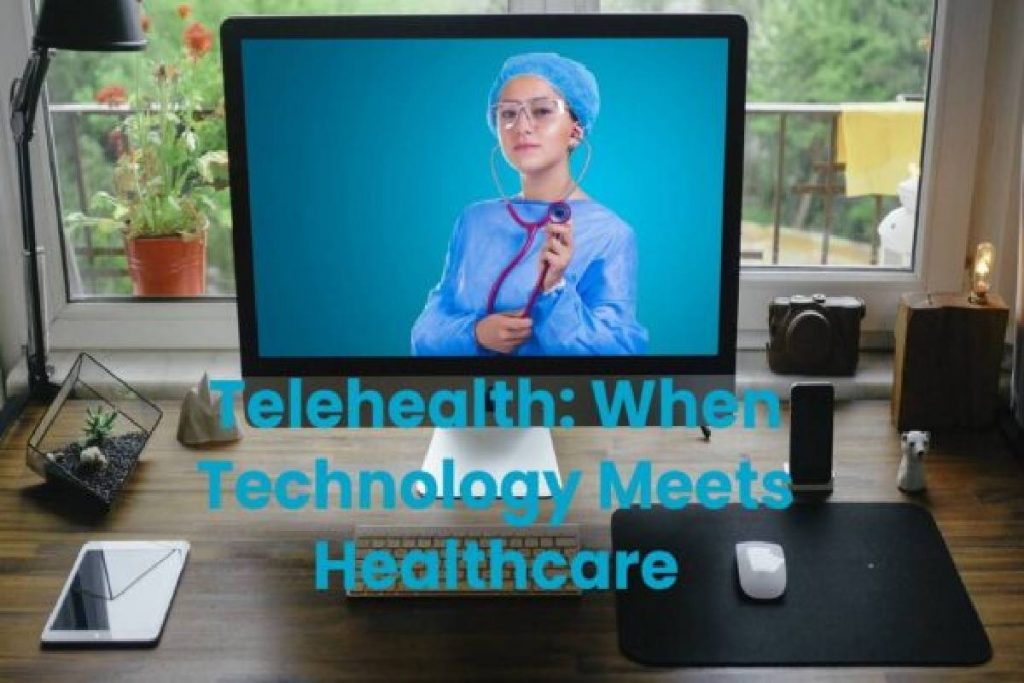 Telehealth: When Technology Meets Healthcare