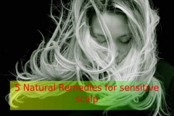 5 Natural Remedies for Sensitive Scalp