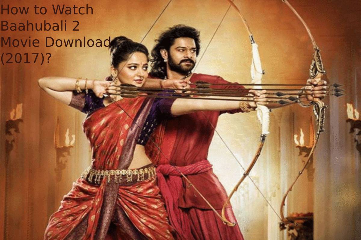 How to Watch Baahubali 2 Movie Download (2017)?