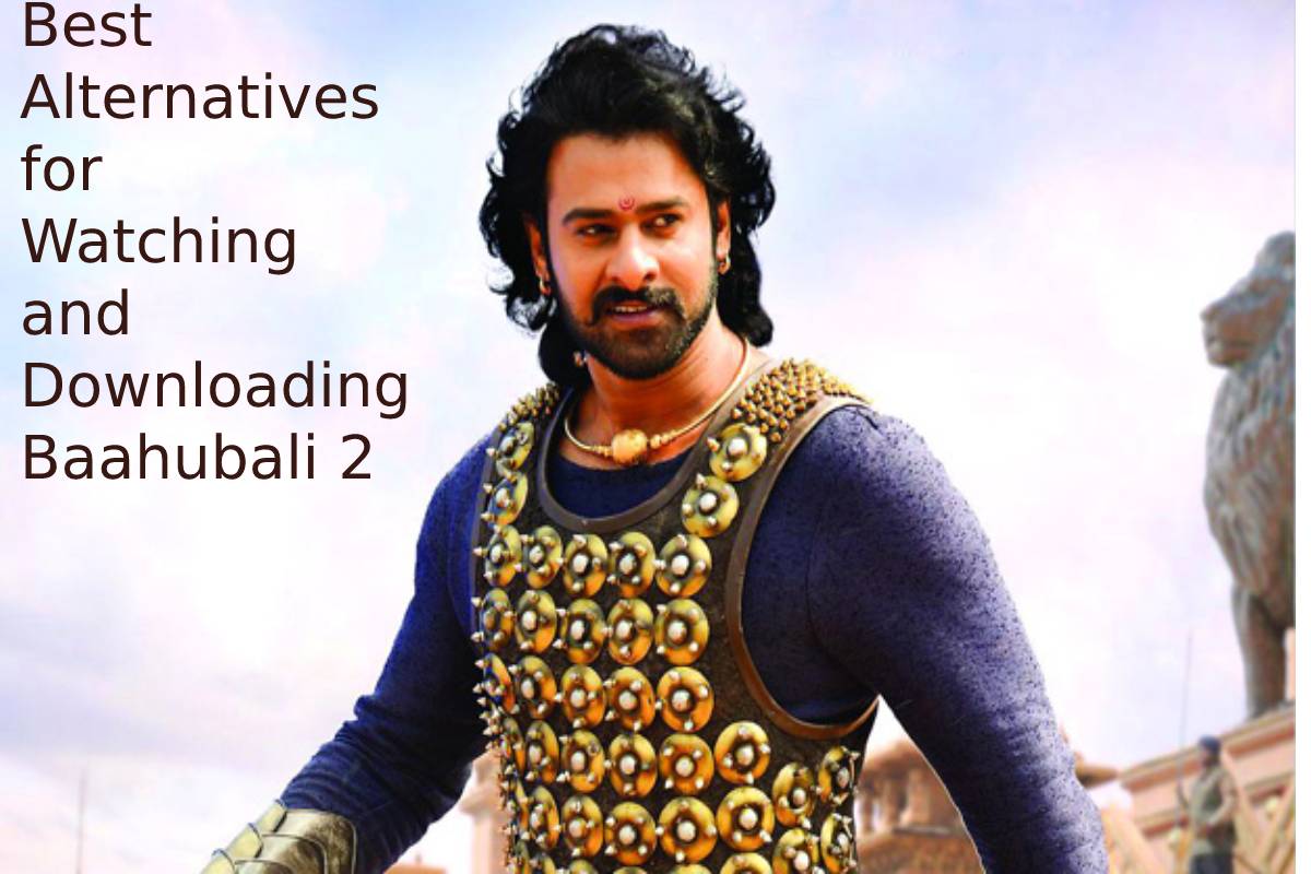 Best Alternatives for Watching and Downloading Baahubali 2 Movie Download