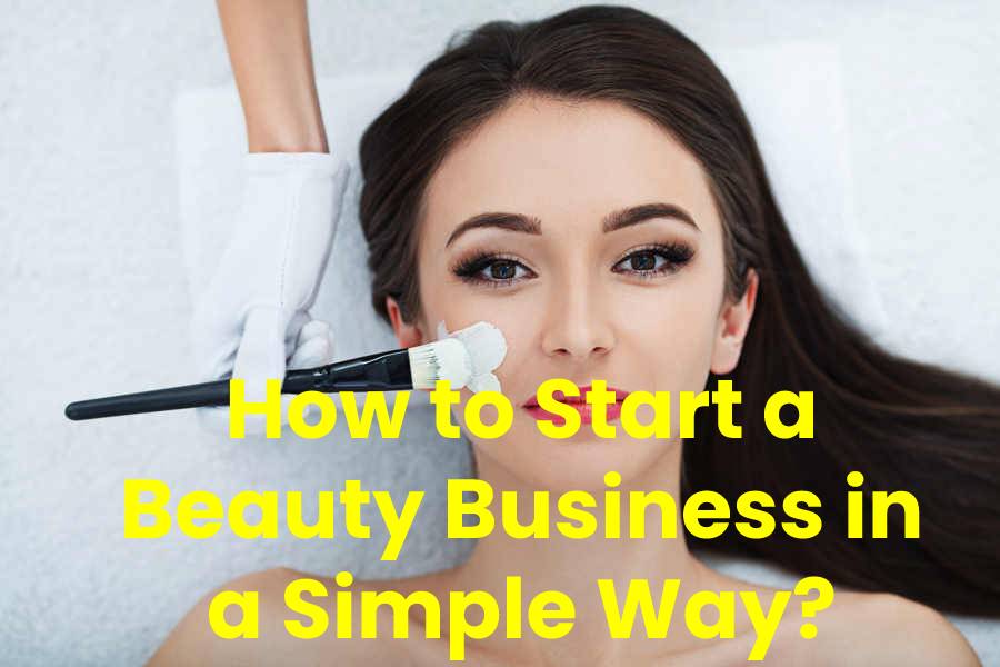 How to Start a Beauty Business in a Simple Way?