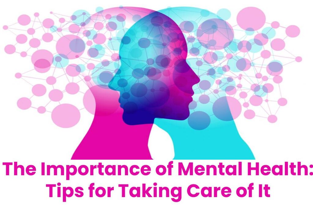 The Importance of Mental Health: Tips for Taking Care of It