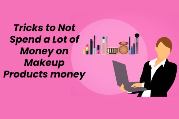 Tricks to Not Spend a Lot of Money on Makeup Products money