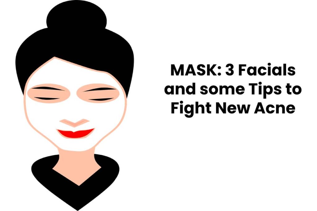 MASK: 3 Facials and some Tips to Fight New Acne