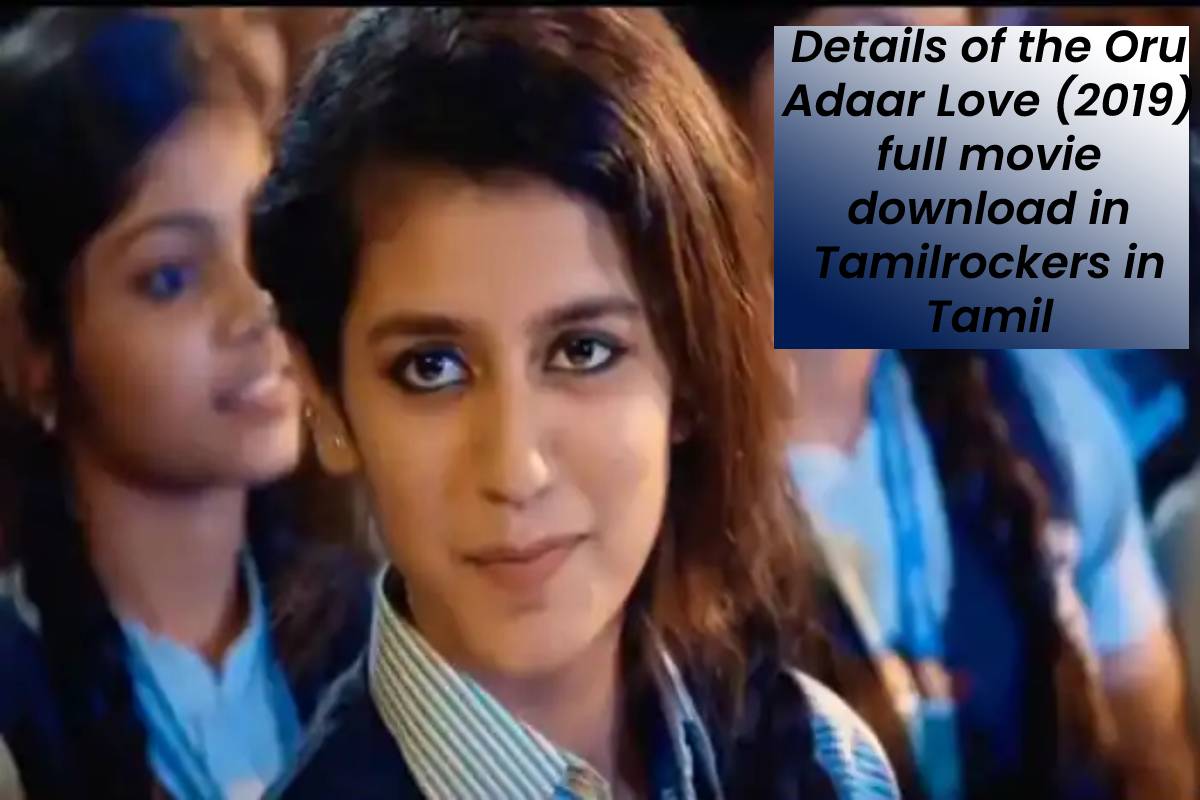 Details of the Oru Adaar Love (2019) full movie download in Tamilrockers in Tamil