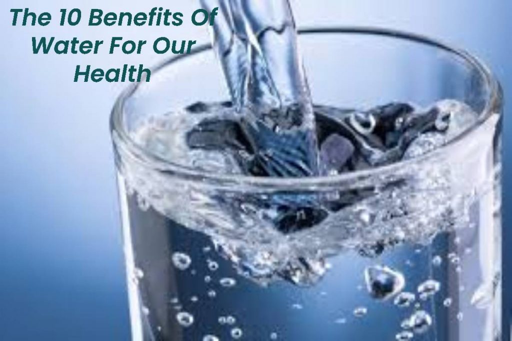 The 10 Benefits Of Water For Our Health