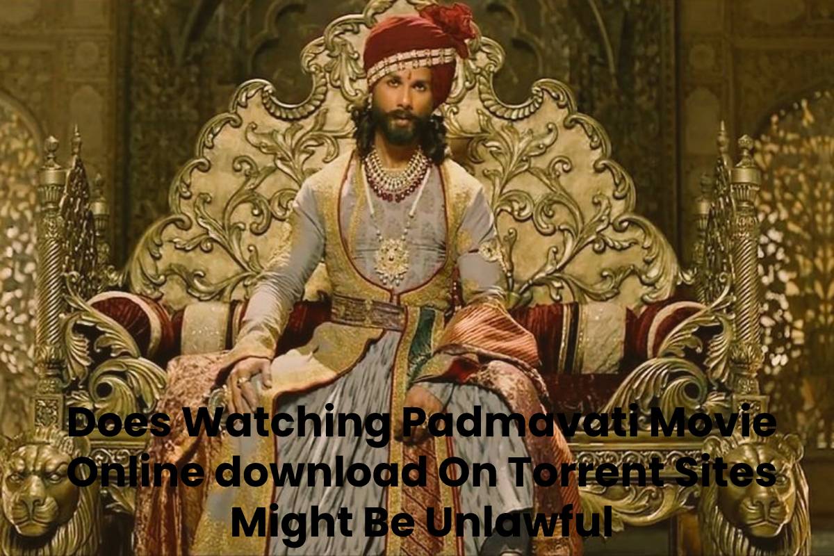 Does Watching Padmavati Movie Online download On Torrent Sites Might Be Unlawful