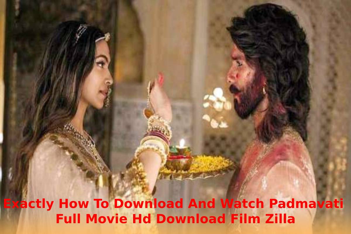 Exactly How To Download And Watch Padmavati Full Movie Hd Download Film Zilla