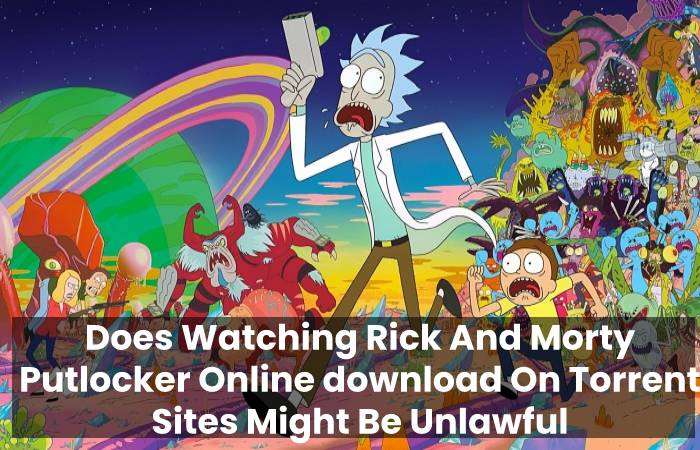 Does Watching Rick And Morty Putlocker Online download On Torrent Sites Might Be Unlawful