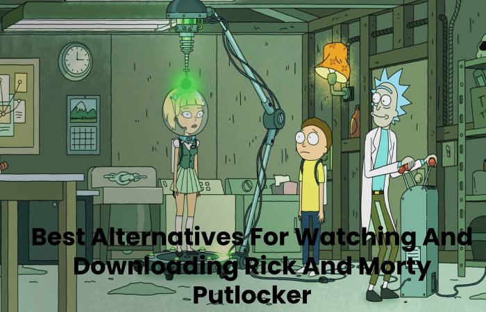 Best Alternatives For Watching And Downloading Rick And Morty Putlocker