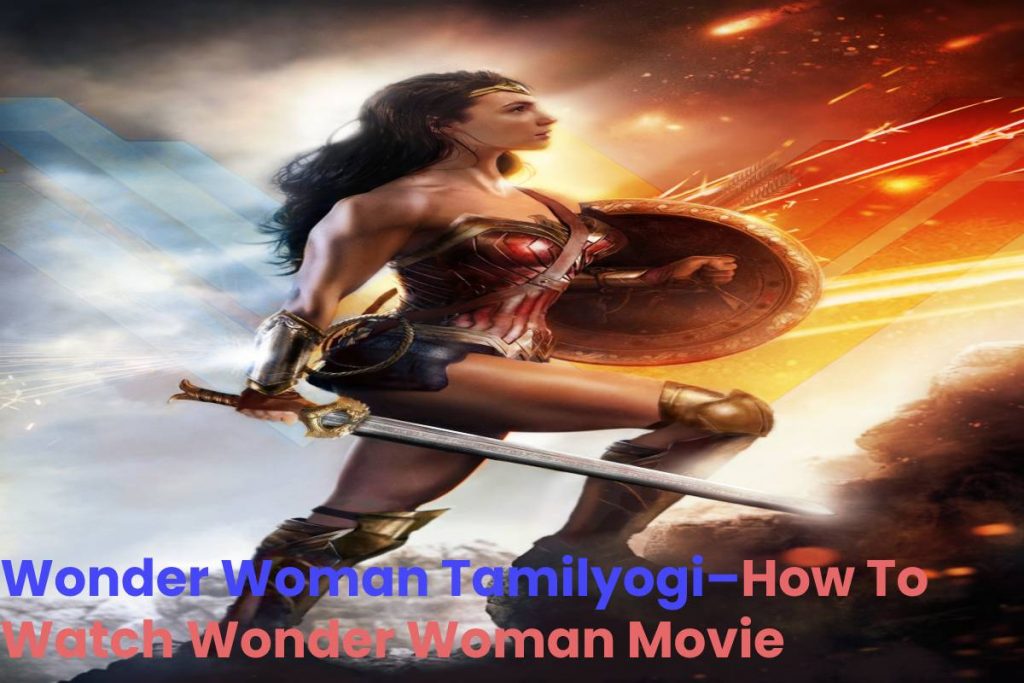 Wonder Woman Tamilyogi–How To Watch Wonder Woman Movie