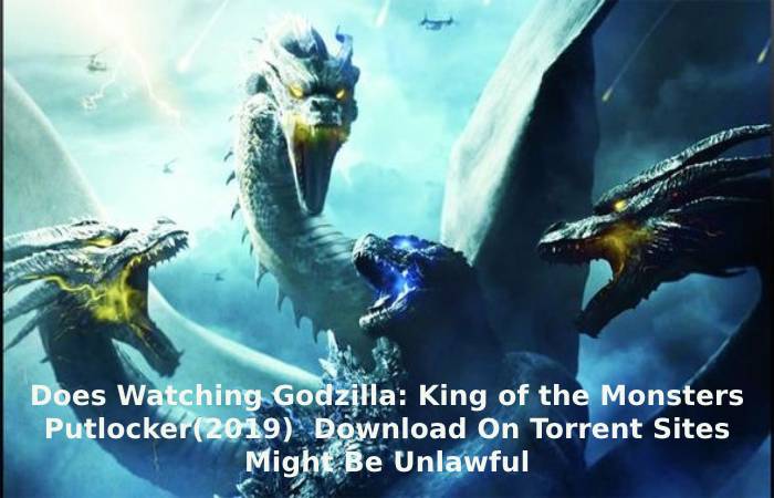 Does Watching Godzilla: King of the Monsters Putlocker(2019)  Download On Torrent Sites Might Be Unlawful