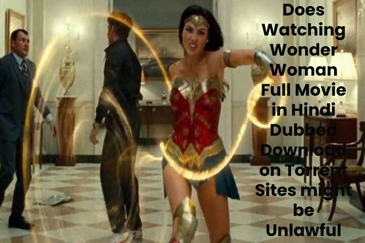 Does Watching Wonder Woman Full Movie in Hindi Dubbed Download on Torrent Sites might be Unlawful