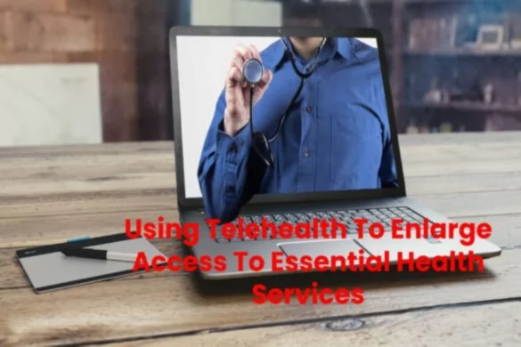 Telehealth To Enlarge Access To Essential Health Services