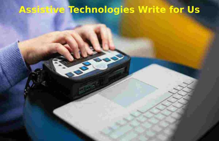 Assistive Technologies Write for Us