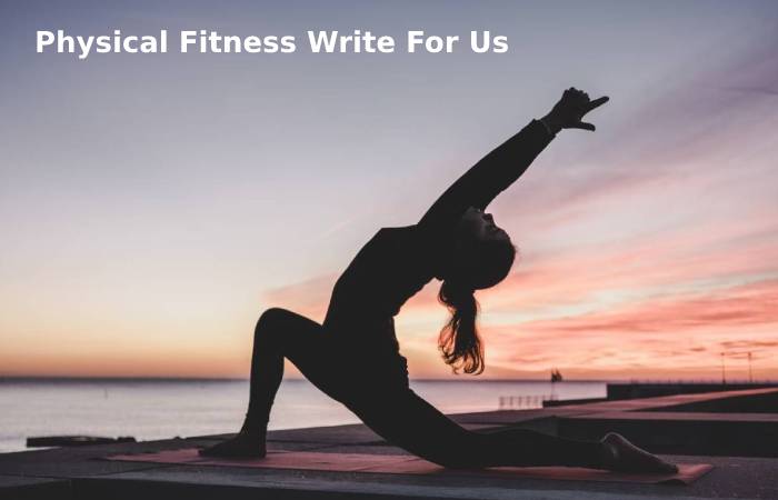 Physical Fitness Write For Us