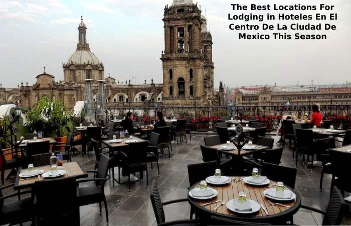 The Best Locations For Lodging in Hoteles En El Centro De La Ciudad De Mexico This Season