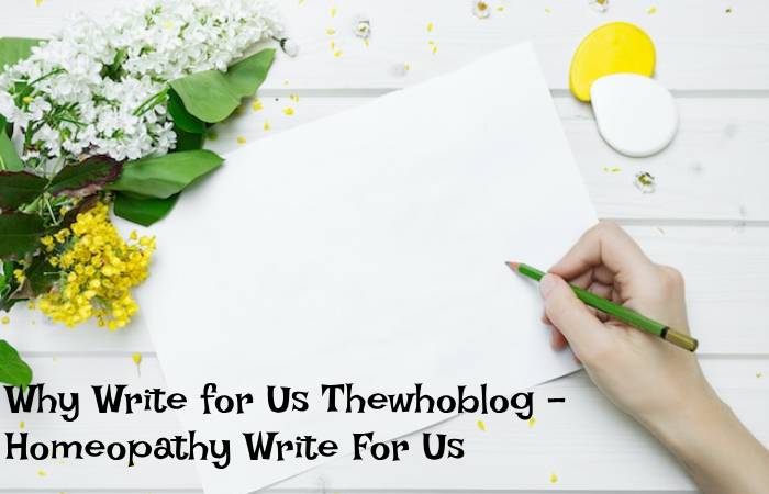 Why Write for Us Thewhoblog – Homeopathy Write For Us