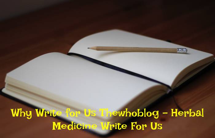 Why Write for Us Thewhoblog – Herbal Medicine Write For Us