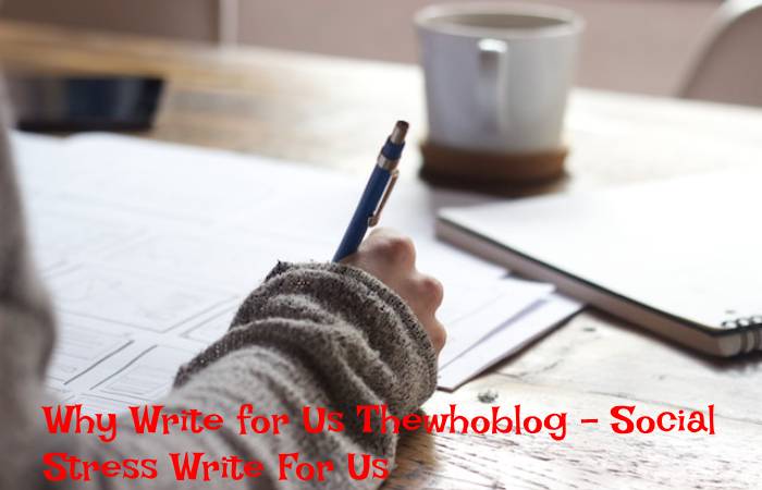 Why Write for Us Thewhoblog – Social Stress Write For Us