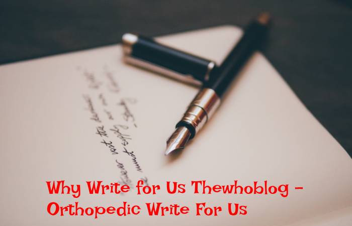 Why Write for Us Thewhoblog – Orthopedic Write For Us