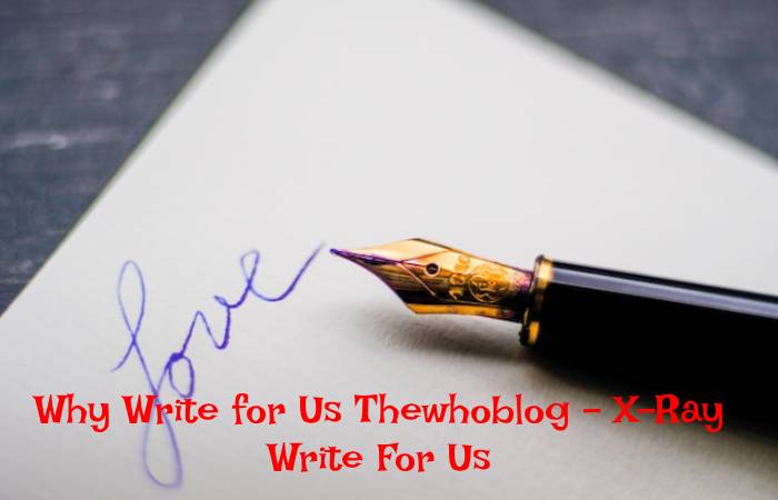 Why Write for Us Thewhoblog – X-Ray Write For Us
