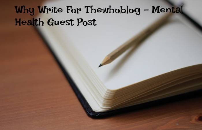 Why Write For Thewhoblog – Mental Health Guest Post