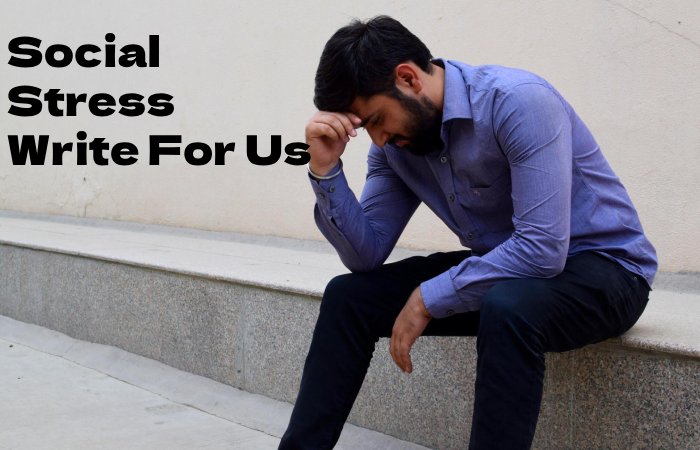 Social Stress Write For Us
