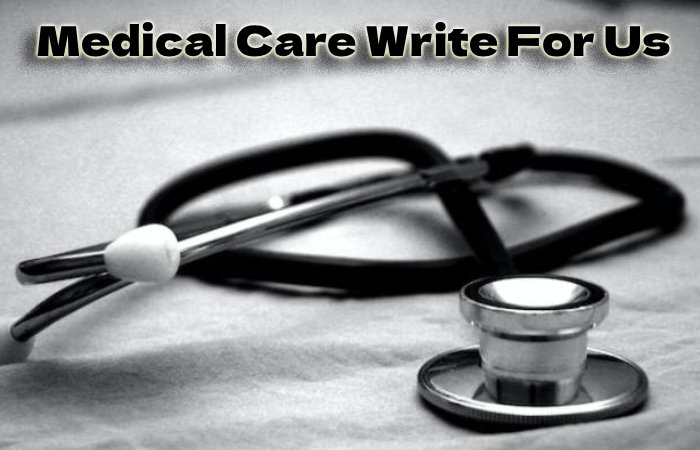 Medical Care Write For Us