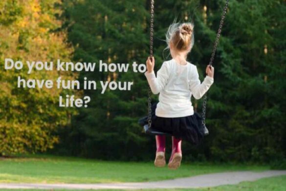 Do you know how to have Fun in your Life